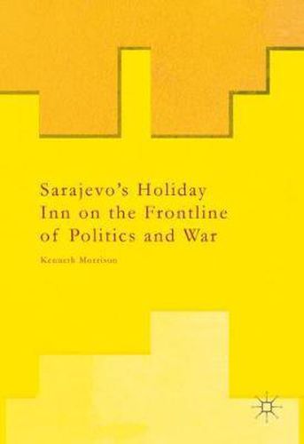 Cover image for Sarajevo's Holiday Inn on the Frontline of Politics and War
