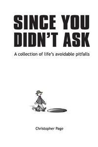 Cover image for Since You Didn't Ask: A Collection of Life's Avoidable Pitfalls