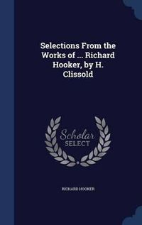 Cover image for Selections from the Works of ... Richard Hooker, by H. Clissold