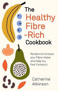 Cover image for The Healthy Fibre-rich Cookbook: Recipes to Increase Your Fibre Intake and Help You Feel Fantastic