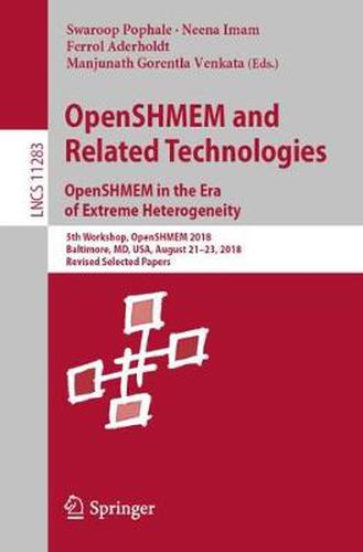 Cover image for OpenSHMEM and Related Technologies. OpenSHMEM in the Era of Extreme Heterogeneity: 5th Workshop, OpenSHMEM 2018, Baltimore, MD, USA, August 21-23, 2018, Revised Selected Papers