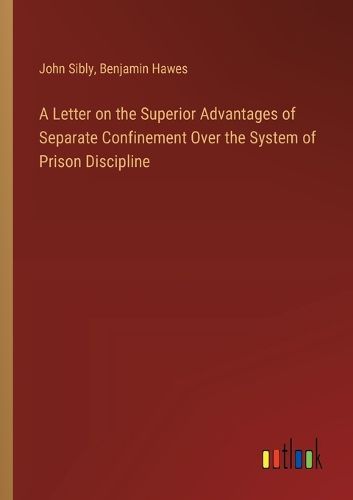 Cover image for A Letter on the Superior Advantages of Separate Confinement Over the System of Prison Discipline