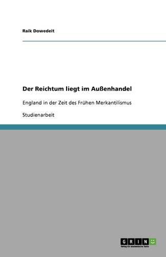 Cover image for Der Reichtum liegt im Aussenhandel: England in der Zeit des Fruhen Merkantilismus