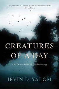 Cover image for Creatures of a Day: And Other Tales of Psychotherapy