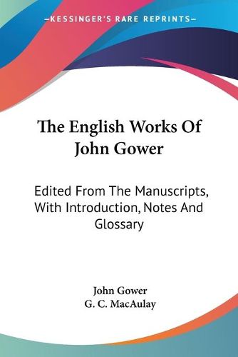 The English Works of John Gower: Edited from the Manuscripts, with Introduction, Notes and Glossary