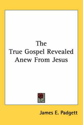 Cover image for The True Gospel Revealed Anew from Jesus