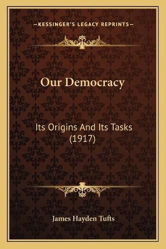 Cover image for Our Democracy: Its Origins and Its Tasks (1917)