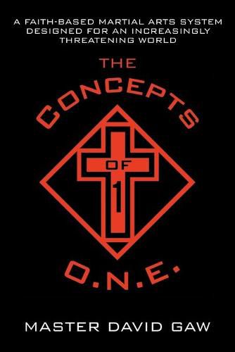 Cover image for The Concepts of O.N.E.: A Faith-Based Martial Arts System Designed for an Increasingly Threatening World