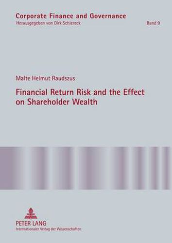 Cover image for Financial Return Risk and the Effect on Shareholder Wealth: How M&A Announcements and Banking Crisis Events Affect Stock Mean Returns and Stock Return Risk- A Compendium of Five Empirical Studies across Selective Industries