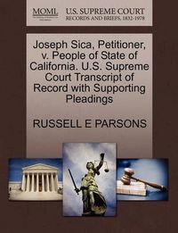 Cover image for Joseph Sica, Petitioner, V. People of State of California. U.S. Supreme Court Transcript of Record with Supporting Pleadings