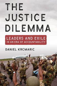 Cover image for The Justice Dilemma: Leaders and Exile in an Era of Accountability