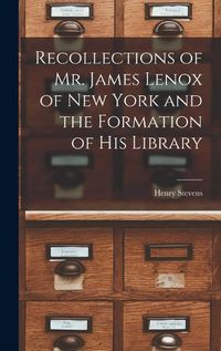 Cover image for Recollections of Mr. James Lenox of New York and the Formation of his Library