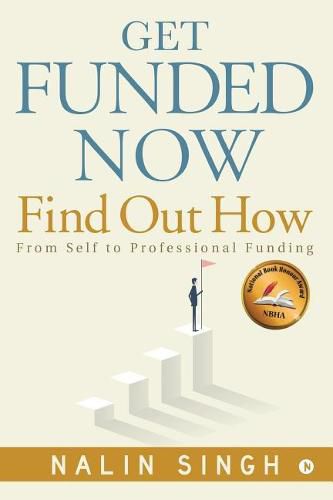 Cover image for Get Funded Now: Find Out How: From Self to Professional Funding