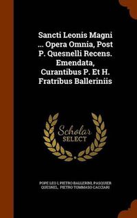Cover image for Sancti Leonis Magni ... Opera Omnia, Post P. Quesnelli Recens. Emendata, Curantibus P. Et H. Fratribus Balleriniis