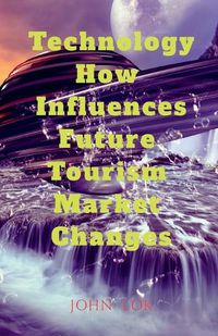 Cover image for Technology How Influences Future Tourism Market Changes