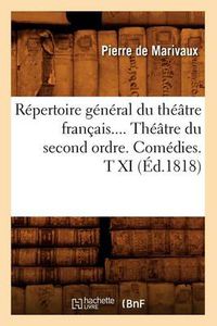 Cover image for Repertoire General Du Theatre Francais. Theatre Du Second Ordre. Comedies. Tome XI (Ed.1818)
