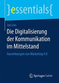 Cover image for Die Digitalisierung der Kommunikation im Mittelstand: Auswirkungen von Marketing 4.0