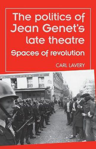 The Politics of Jean Genet's Late Theatre: Spaces of Revolution