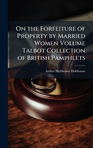 Cover image for On the Forfeiture of Property by Married Women Volume Talbot Collection of British Pamphlets
