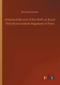 Cover image for Historical Record of the Sixth or Royal First Warwickshire Regiment of Foot