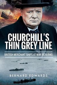 Cover image for Churchill's Thin Grey Line: British Merchant Ships at War 1939-1945