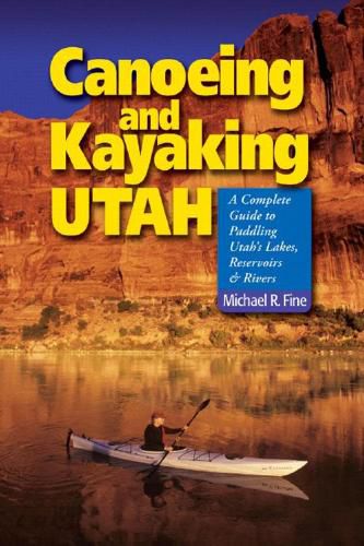 Cover image for Canoeing and Kayaking Utah: A Complete Guide to Paddling Utah's Lakes, Reservoirs and Rivers