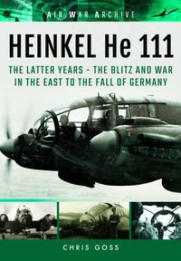 Cover image for Heinkel He 111: The Latter Years - the Blitz and War in the East to the Fall of Germany