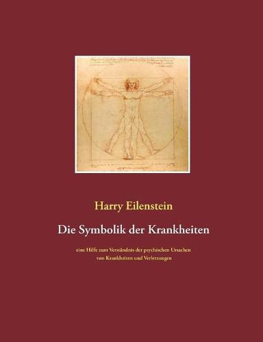 Die Symbolik der Krankheiten: Eine Hilfe zum Verstandnis der psychischen Ursachen von Krankheiten und Verletzungen