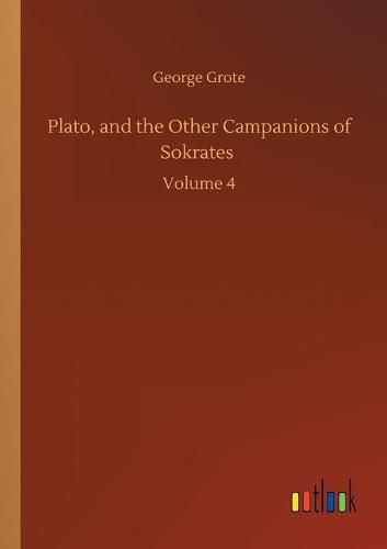 Cover image for Plato, and the Other Campanions of Sokrates: Volume 4