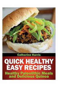 Cover image for Quick Healthy Easy Recipes: Healthy Paleolithic Meals and Delicious Quinoa