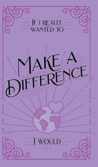 Cover image for If I Really Wanted to Make a Difference, I Would . . .