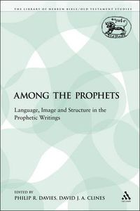 Cover image for Among the Prophets: Language, Image and Structure in the Prophetic Writings