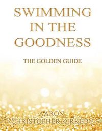 Cover image for Swimming in the Goodness: The Golden Guide