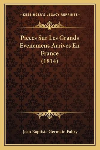 Cover image for Pieces Sur Les Grands Evenemens Arrives En France (1814)