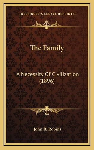 Cover image for The Family: A Necessity of Civilization (1896)