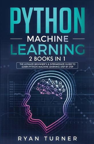 Cover image for Python machine Learning: The Ultimate Beginner's & Intermediate Guide to Learn Python Machine Learning Step by Step using Scikit-Learn and Tensorflow