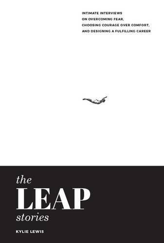 Cover image for The Leap Stories: Intimate Interviews On Overcoming Fear, Choosing Courage Over Comfort, and Designing a Fulfilling Career 