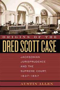 Cover image for Origins of the Dred Scott Case: Jacksonian Jurisprudence and the Supreme Court, 1837-1857