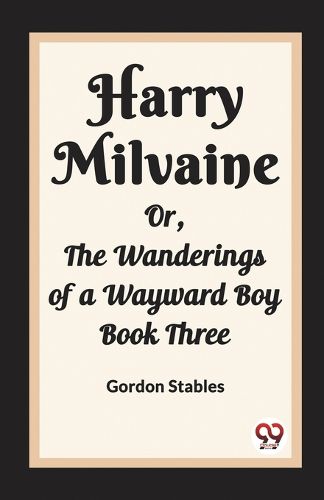 Harry Milvaine Or, The Wanderings of a Wayward Boy Book Three