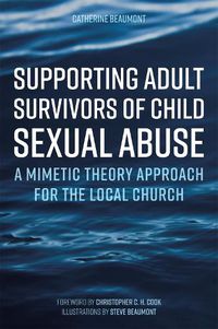 Cover image for Supporting Adult Survivors of Child Sexual Abuse: A Mimetic Theory Approach for the Local Church