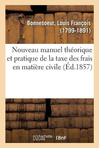 Nouveau Manuel Theorique Et Pratique de la Taxe Des Frais En Matiere Civile