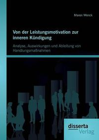 Cover image for Von der Leistungsmotivation zur inneren Kundigung: Analyse, Auswirkungen und Ableitung von Handlungsmassnahmen