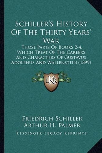 Schiller's History of the Thirty Years' War: Those Parts of Books 2-4, Which Treat of the Careers and Characters of Gustavus Adolphus and Wallenstein (1899)