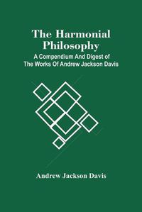 Cover image for The Harmonial Philosophy: A Compendium And Digest Of The Works Of Andrew Jackson Davis