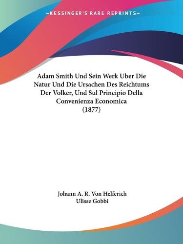 Cover image for Adam Smith Und Sein Werk Uber Die Natur Und Die Ursachen Des Reichtums Der Volker, Und Sul Principio Della Convenienza Economica (1877)