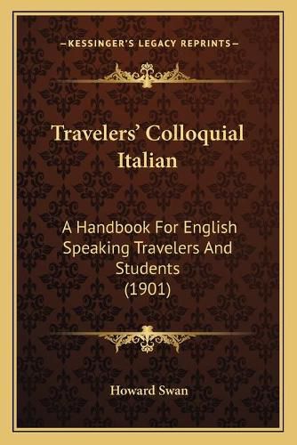 Cover image for Travelers' Colloquial Italian: A Handbook for English Speaking Travelers and Students (1901)