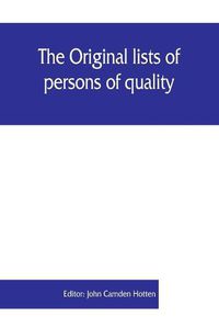 Cover image for The Original lists of persons of quality, emigrants, religious exiles, political rebels, serving men sold for a term of years, apprentices, children stolen, maidens pressed, and others who went from Great Britain to the American plantations, 1600-1700