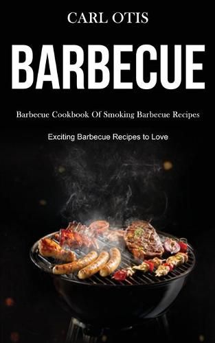 Cover image for Barbecue: Barbecue Cookbook Of Smoking Barbecue Recipes (Exciting Barbecue Recipes to Love)