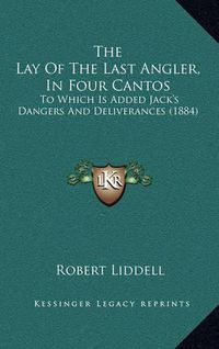 Cover image for The Lay of the Last Angler, in Four Cantos: To Which Is Added Jack's Dangers and Deliverances (1884)