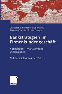 Cover image for Bankstrategien Im Firmenkundengeschaft: Konzeption - Management - Dimensionen. Mit Beispielen Aus Der Praxis